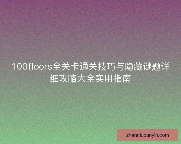 100floors全关卡通关技巧与隐藏谜题详细攻略大全实用指南
